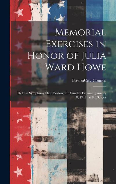 Memorial Exercises in Honor of Julia Ward Howe: Held in Symphony Hall, Boston, On Sunday Evening, January 8, 1911, at 8 O’Clock