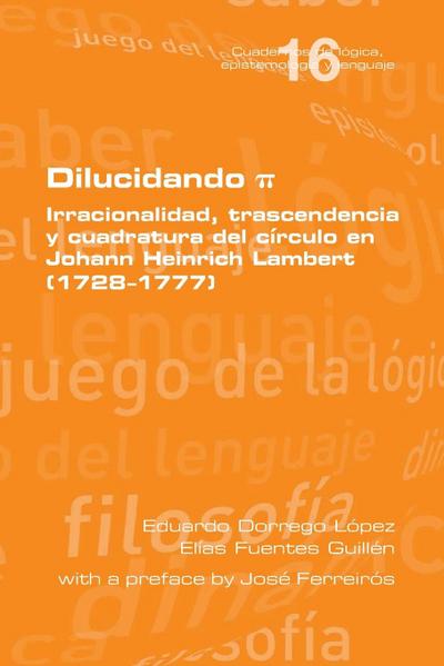 Dilucidando ¿. Irracionalidad, trascendencia y cuadratura del círculo en Johann Heinrich Lambert (1728--1777)