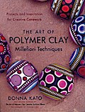 The Art of Polymer Clay Millefiori Techniques
