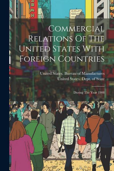 Commercial Relations Of The United States With Foreign Countries: During The Year 1908