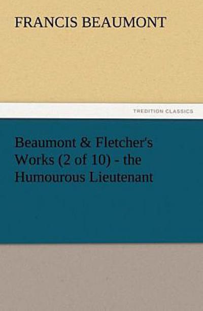 Beaumont & Fletcher’s Works (2 of 10) - the Humourous Lieutenant