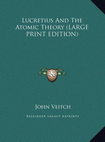 Lucretius And The Atomic Theory (LARGE PRINT EDITION)