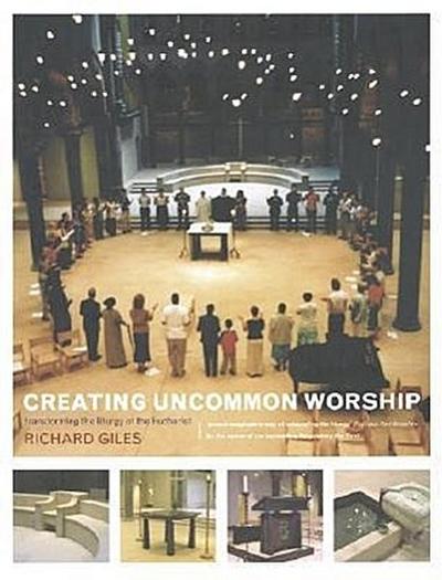 Creating Uncommon Worship: Transforming the Liturgy of the Eucharist
