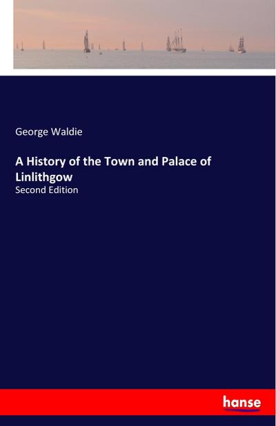 A History of the Town and Palace of Linlithgow