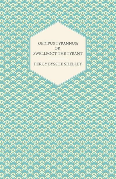 Oedipus Tyrannus; Or, Swellfoot the Tyrant - A Tragedy in Two Acts