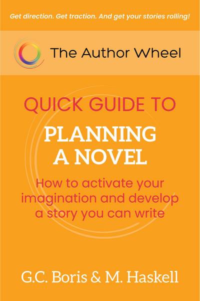 The Author Wheel Quick Guide to Planning a Novel: How to Activate Your Imagination and Develop a Story You can Write (The Author Wheel Quick Guides)