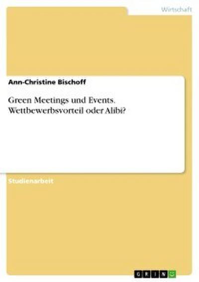 Green Meetings und Events. Wettbewerbsvorteil oder Alibi?