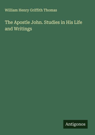 The Apostle John. Studies in His Life and Writings
