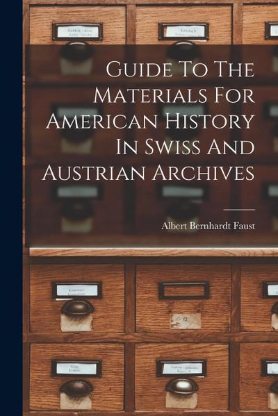Guide To The Materials For American History In Swiss And Austrian Archives