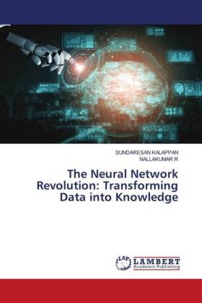 The Neural Network Revolution: Transforming Data into Knowledge