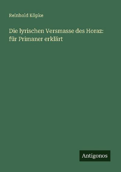 Die lyrischen Versmasse des Horaz: für Primaner erklärt
