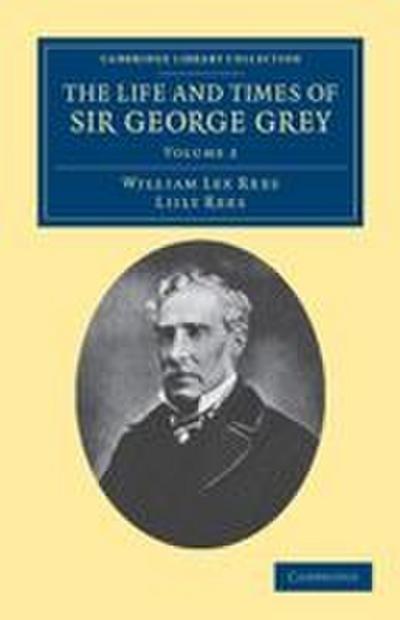 The Life and Times of Sir George Grey, K.C.B.
