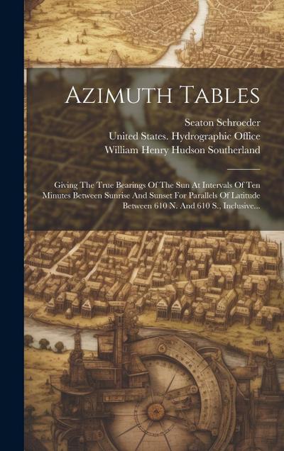 Azimuth Tables: Giving The True Bearings Of The Sun At Intervals Of Ten Minutes Between Sunrise And Sunset For Parallels Of Latitude B