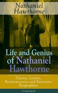 Life and Genius of Nathaniel Hawthorne: Diaries, Letters, Reminiscences and Extensive Biographies (Unabridged)