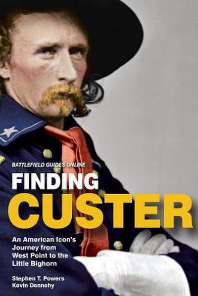 Finding Custer: An American Icon’s Journey from West Point to the Little Bighorn