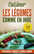 Cuisiner les Légumes Comme en Inde (Cuisiner en un clin d’oeil)