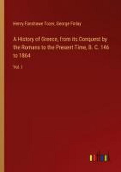 A History of Greece, from its Conquest by the Romans to the Present Time, B. C. 146 to 1864