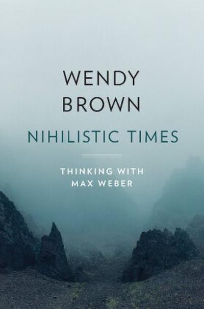 Nihilistic Times - Thinking with Max Weber