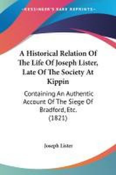 A Historical Relation Of The Life Of Joseph Lister, Late Of The Society At Kippin