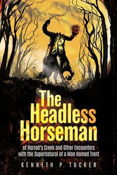 The Headless Horseman of Harrod’s Creek and Other Encounters with the Supernatural of a Man Named Trent