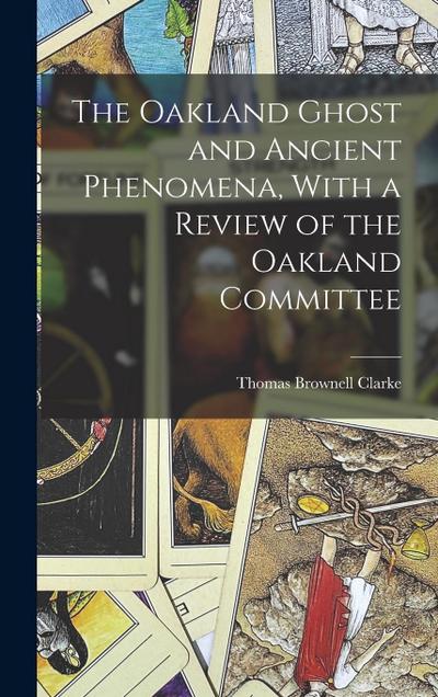 The Oakland Ghost and Ancient Phenomena, With a Review of the Oakland Committee