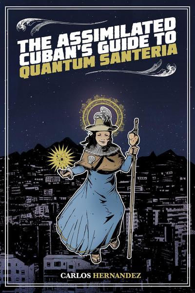 The Assimilated Cuban’s Guide to Quantum Santeria