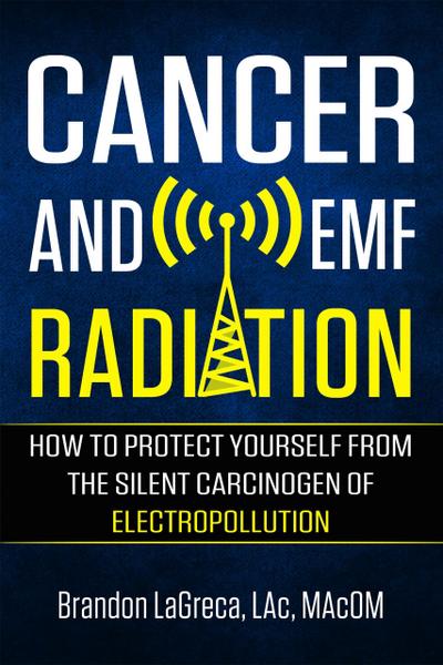 Cancer and EMF Radiation: How to Protect Yourself from the Silent Carcinogen of Electropollution