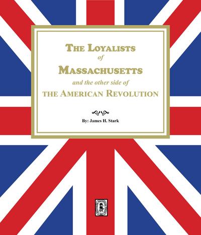 The Loyalists of Massachusetts and the other side of the American Revolution