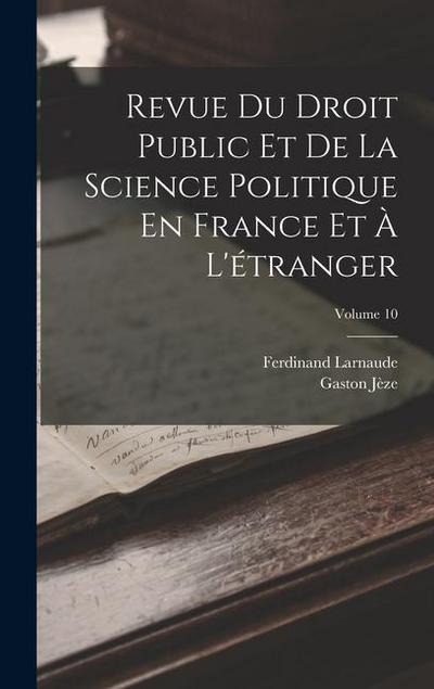Revue Du Droit Public Et De La Science Politique En France Et À L’étranger; Volume 10