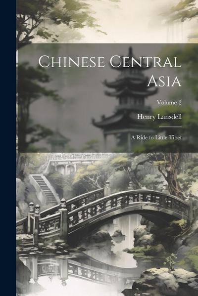 Chinese Central Asia: A Ride to Little Tibet; Volume 2