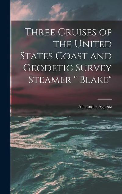 Three Cruises of the United States Coast and Geodetic Survey Steamer " Blake"