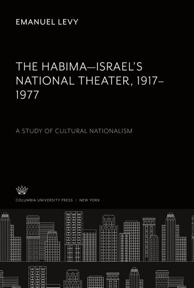 The Habima-Israel’S National Theater 1917-1977. a Study of Cultural Nationalism