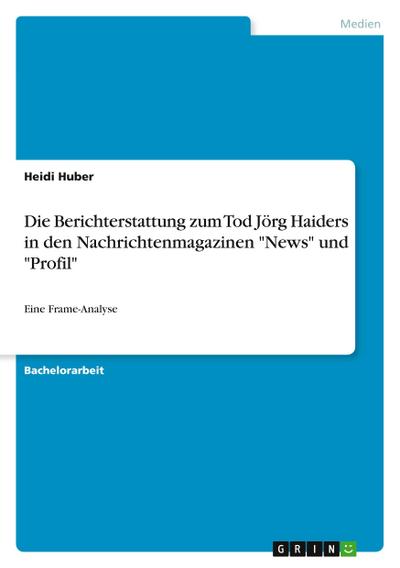Die Berichterstattung zum Tod Jörg Haiders in den Nachrichtenmagazinen "News" und "Profil"