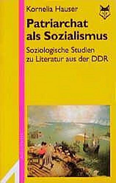 Patriarchat als Sozialismus: Soziologische Studien zur DDR-Literatur von Frauen