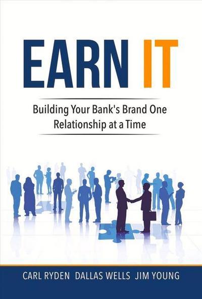 Earn It: Building Your Bank’s Brand One Relationship at a Time Volume 1