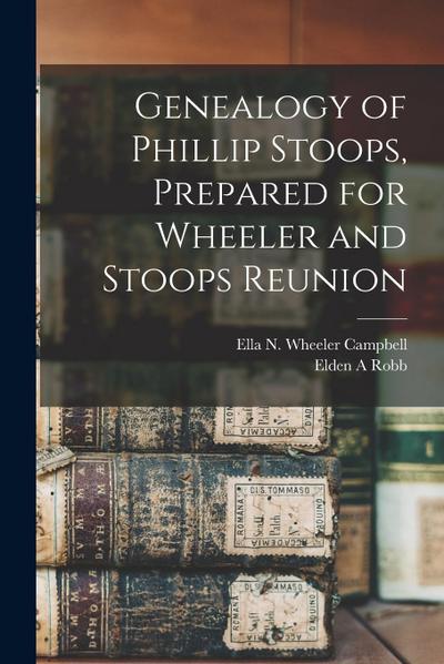 Genealogy of Phillip Stoops, Prepared for Wheeler and Stoops Reunion