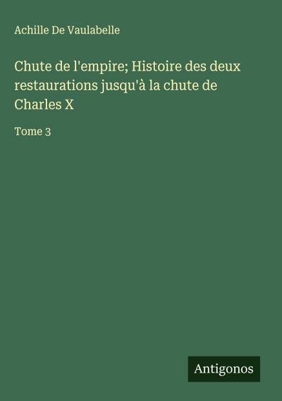 Chute de l’empire; Histoire des deux restaurations jusqu’à la chute de Charles X