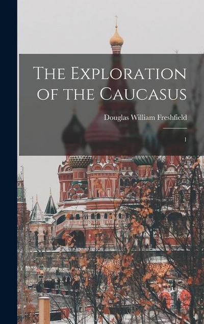 The Exploration of the Caucasus: 1