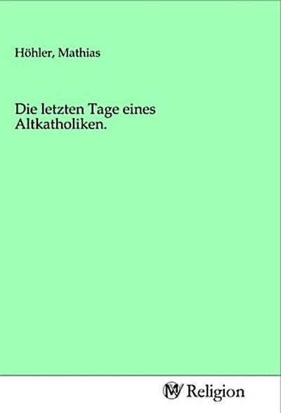 Die letzten Tage eines Altkatholiken.