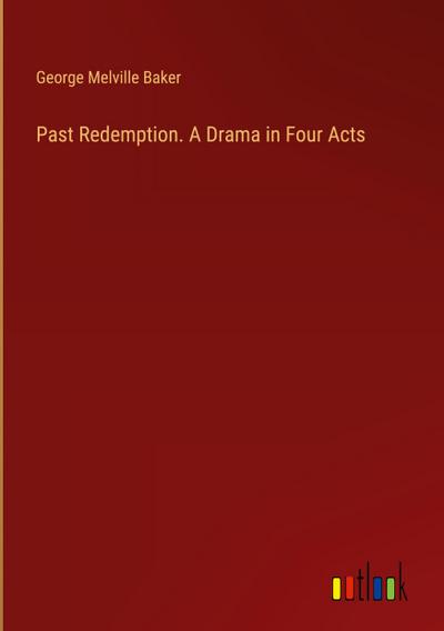 Past Redemption. A Drama in Four Acts