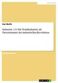 Industrie 1.0. Die Textilindustrie als Determinante der industriellen Revolution