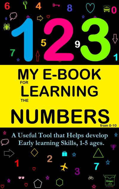 My E-Book For Learning Numbers From 0-10: A Useful Tool That Helps Develop Early Learning Skills, 1-5 Ages. (My learning e-book, #3)