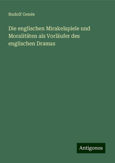 Genée, R: Die englischen Mirakelspiele und Moralitäten als V