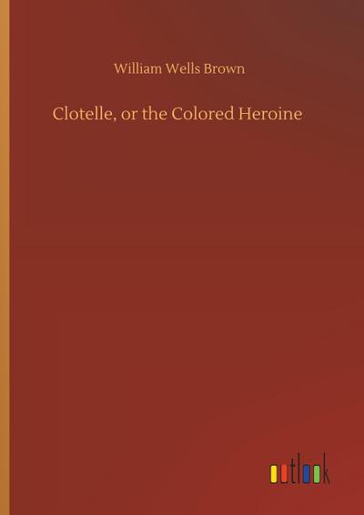 Clotelle, or the Colored Heroine