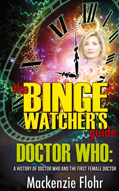 The Binge Watcher’s Guide Dr. Who A History of Dr. Who and the First Female Doctor