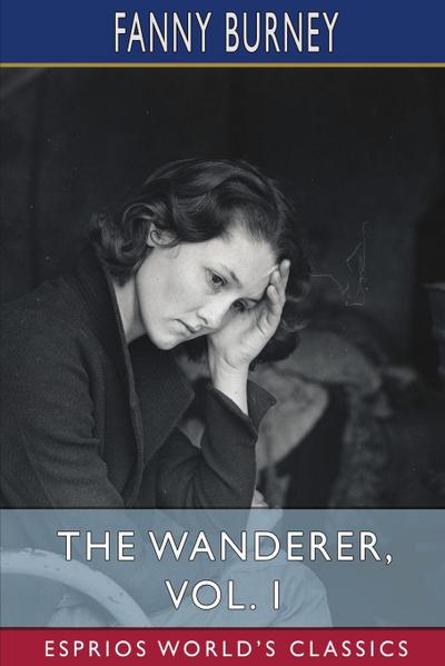 Burney, F: Wanderer, Vol. 1 (Esprios Classics)