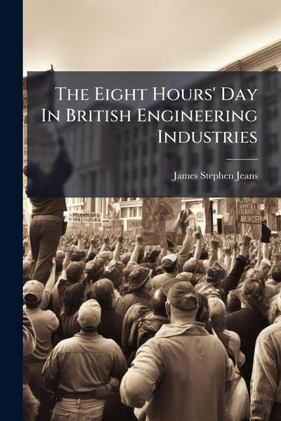 The Eight Hours’ Day In British Engineering Industries