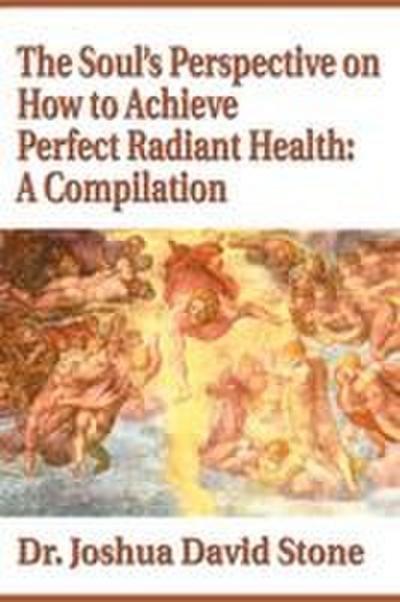The Soul’s Perspective on How to Achieve Perfect Radiant Health