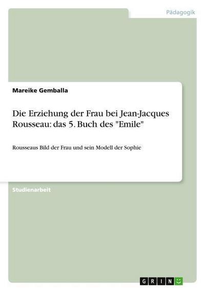 Die Erziehung der Frau bei Jean-Jacques Rousseau: das 5. Buch des 