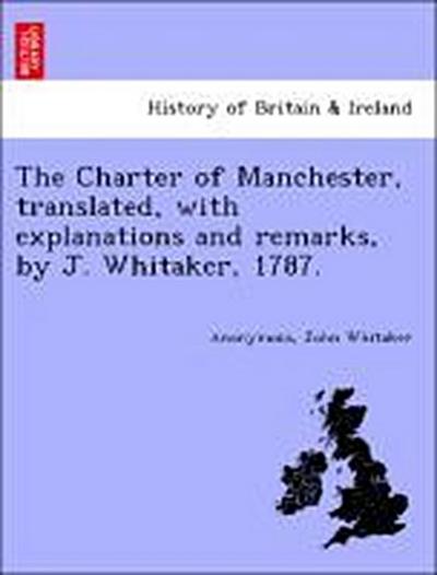 The Charter of Manchester, Translated, with Explanations and Remarks, by J. Whitaker, 1787.